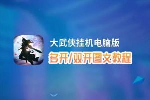 大武侠挂机怎么双开、多开？大武侠挂机双开助手工具下载安装教程