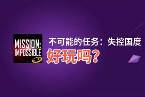 不可能的任务：失控国度好玩吗？不可能的任务：失控国度好不好玩评测