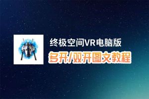 终极空间VR怎么双开、多开？终极空间VR双开助手工具下载安装教程