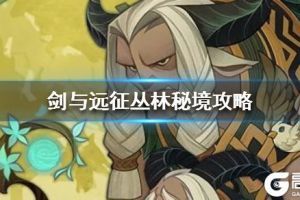 《剑与远征》丛林秘境怎么拿神器 丛林秘境怎么过