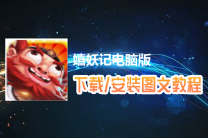 嬉妖记电脑版下载、安装图文教程　含：官方定制版嬉妖记电脑版手游模拟器