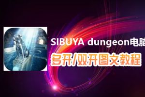 SIBUYA dungeon怎么双开、多开？SIBUYA dungeon双开、多开管理器使用图文教程