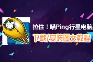 拉住！喵Ping行星电脑版下载、安装图文教程　含：官方定制版拉住！喵Ping行星电脑版手游模拟器