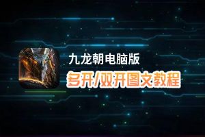 九龙朝怎么双开、多开？九龙朝双开、多开管理器使用图文教程