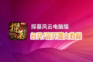 探墓风云怎么双开、多开？探墓风云双开助手工具下载安装教程