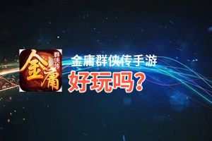 金庸群侠传手游好玩吗？金庸群侠传手游好不好玩评测