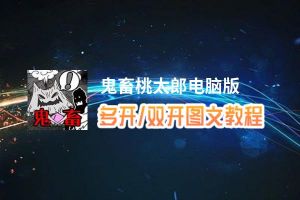 鬼畜桃太郎怎么双开、多开？鬼畜桃太郎双开助手工具下载安装教程