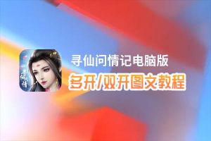 寻仙问情记怎么双开、多开？寻仙问情记双开助手工具下载安装教程