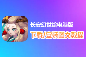 长安幻世绘电脑版下载、安装图文教程　含：官方定制版长安幻世绘电脑版手游模拟器