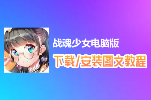 战魂少女电脑版下载、安装图文教程　含：官方定制版战魂少女电脑版手游模拟器
