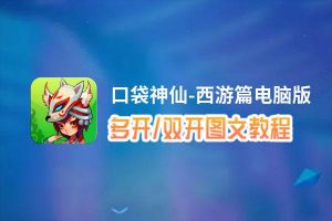 口袋神仙-西游篇怎么双开、多开？口袋神仙-西游篇双开助手工具下载安装教程