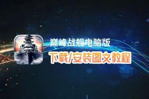 巅峰战舰电脑版_电脑玩巅峰战舰模拟器下载、安装攻略教程