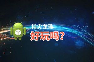 指尖龙珠好玩吗？指尖龙珠好不好玩评测