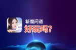 斩魔问道好玩吗？斩魔问道好不好玩评测