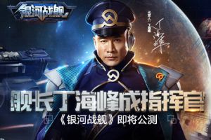 舰长丁海峰成明星指挥官《银河战舰》即将公测