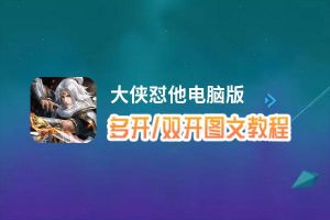 大侠怼他怎么双开、多开？大侠怼他双开助手工具下载安装教程