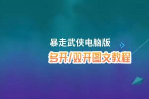 暴走武侠怎么双开、多开？暴走武侠双开助手工具下载安装教程