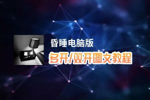 昏睡怎么双开、多开？昏睡双开助手工具下载安装教程