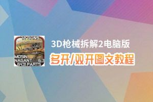 3D枪械拆解2怎么双开、多开？3D枪械拆解2双开助手工具下载安装教程