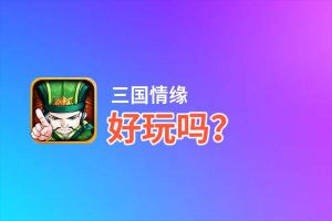 三国情缘好玩吗？三国情缘好不好玩评测