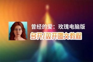 曾经的爱：玫瑰怎么双开、多开？曾经的爱：玫瑰双开助手工具下载安装教程