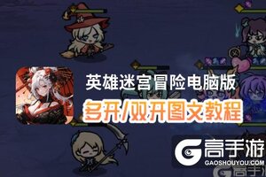 英雄迷宫冒险怎么双开、多开？英雄迷宫冒险双开助手工具下载安装教程