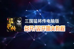 三国猛将传怎么双开、多开？三国猛将传双开助手工具下载安装教程