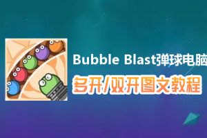 Bubble Blast弹球怎么双开、多开？Bubble Blast弹球双开、多开管理器使用图文教程