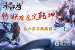 斩妖除魔定乾坤《永恒仙域》协力激斗精英怪