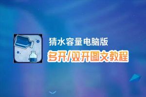 猜水容量怎么双开、多开？猜水容量双开助手工具下载安装教程