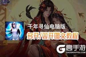 千年寻仙怎么双开、多开？千年寻仙双开助手工具下载安装教程