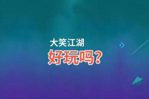 大笑江湖好玩吗？大笑江湖好不好玩评测