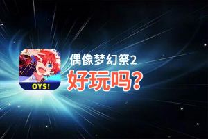 偶像梦幻祭2好玩吗？偶像梦幻祭2好不好玩评测