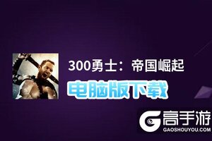 300勇士：帝国崛起电脑版下载 怎么下载300勇士：帝国崛起电脑版模拟器