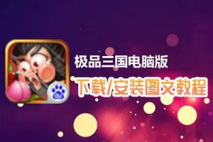 极品三国电脑版下载、安装图文教程　含：官方定制版极品三国电脑版手游模拟器