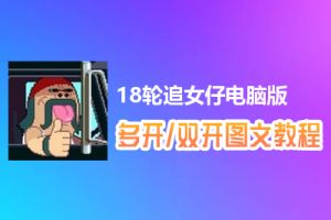 18轮追女仔怎么双开、多开？18轮追女仔双开、多开管理器使用图文教程