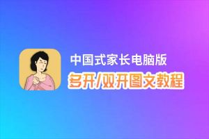 中国式家长怎么双开、多开？中国式家长双开助手工具下载安装教程
