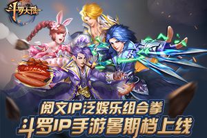 阅文IP泛娱乐组合拳 手游《新斗罗大陆》暑期档上线