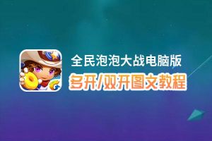 全民泡泡大战怎么双开、多开？全民泡泡大战双开助手工具下载安装教程