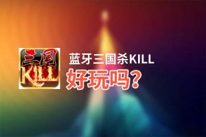 蓝牙三国杀KILL好玩吗？蓝牙三国杀KILL好不好玩评测