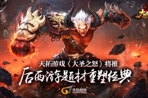 天拓游戏《大圣之怒》将推 后西游题材重塑经典