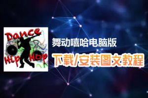 舞动嘻哈电脑版下载、安装图文教程　含：官方定制版舞动嘻哈电脑版手游模拟器