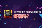驯龙高手：博克岛的崛起好玩吗？驯龙高手：博克岛的崛起好不好玩评测