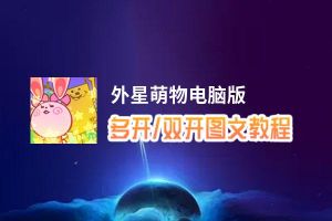 外星萌物怎么双开、多开？外星萌物双开助手工具下载安装教程