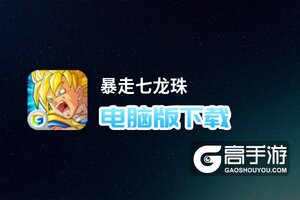 暴走七龙珠电脑版下载 最全暴走七龙珠电脑版攻略