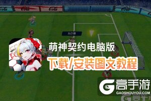 萌神契约电脑版 电脑玩萌神契约模拟器下载、安装攻略教程