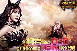 4月底将公测 约柳岩痛战真3D