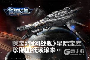 珍稀图纸滚滚来 探宝《银河战舰》星际宝库