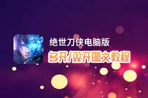绝世刀侠怎么双开、多开？绝世刀侠双开助手工具下载安装教程