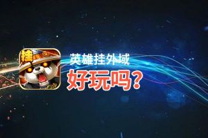 英雄挂外域好玩吗？英雄挂外域好不好玩评测